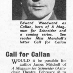 TV Times letter. Would it be possible for author James Mitchell of A Magnum for Schneider to make the idea into a series to replace that crowd of bungling irresponsible idiots who call themselves The Rat Catchers? signed Linda Marshall. TV Times responds: Later this year Callan, hero of the play, will indeed be featured in a series. Production starts in April.